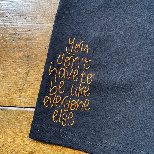 You Don't Have To Be Like Everyone Else - Unisex Hand Embroidered T-Shirt