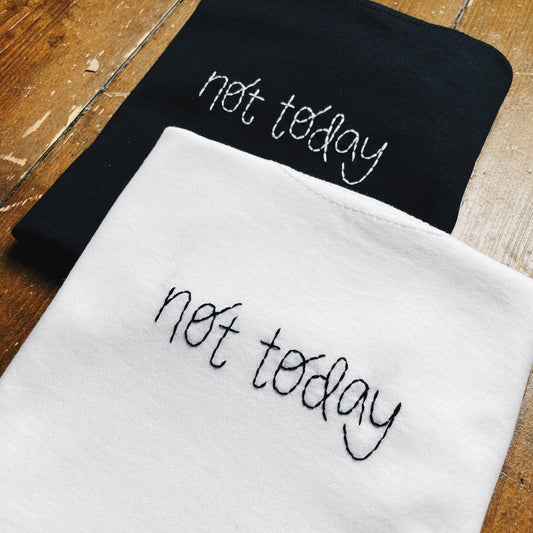 Not Today | Hand Embroidered Unisex Slogan T-Shirt