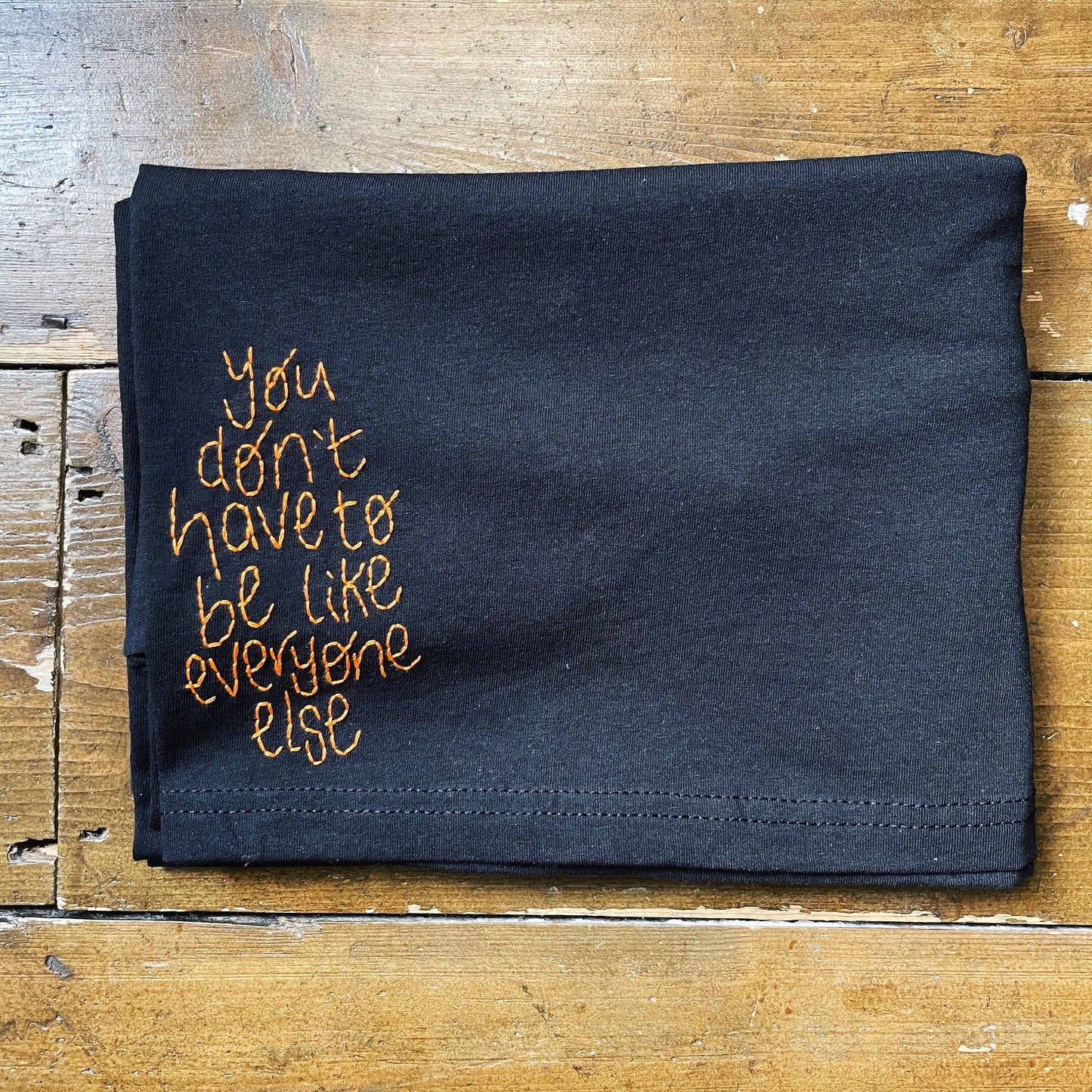 You Don't Have To Be Like Everyone Else - Unisex Hand Embroidered T-Shirt