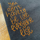 You Don't Have To Be Like Everyone Else - Unisex Hand Embroidered T-Shirt
